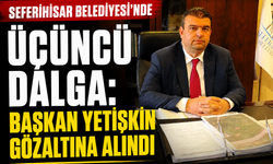 Seferihisar Belediyesi’nde üçüncü dalga: Başkan Yetişkin gözaltına alındı