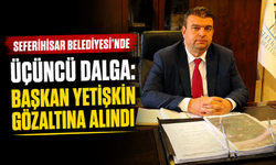 Seferihisar Belediyesi’nde üçüncü dalga: Başkan Yetişkin gözaltına alındı