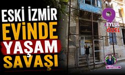 Eski İzmir evinde yaşam savaşı