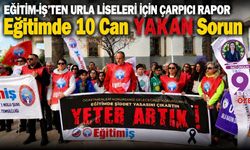 EĞİTİM-İŞ'TEN URLA LİSELERİ İÇİN ÇARPICI RAPOR