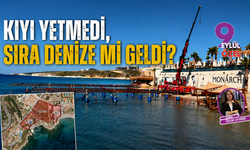 Kıyı yetmedi, sıra denize mi geldi?