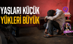 Yaşları küçük yükleri büyük