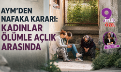 AYM'den nafaka kararı: Kadınlar ölümle açlık arasında