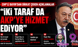 CHP’li Bayır’dan dikkat çeken açıklamalar: Her iki taraf da burada AKP’ye hizmet eder bir konumda