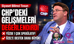 Siyaset Bilimci Tosun CHP’deki gelişmeleri değerlendirdi: Özel’e destek daha büyük!