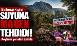 Binlerce kişinin suyuna maden tehdidi: Köylüler yeniden ayakta