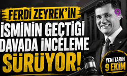 Ferdi Zeyrek’in isminin geçtiği davada inceleme sürüyor: Yeni tarih 9 Ekim