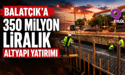 Balatçık’a 350 milyon liralık altyapı yatırımı