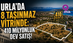 Urla'da 8 taşınmaz vitrinde: 410 milyonluk dev satış!