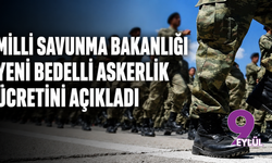 Milli Savunma Bakanlığı yeni bedelli askerlik ücretini açıkladı