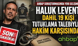 Ahbap soruşturmasında yeni gelişme: Haluk Levent dahil 19 kişi tutuklama talebiyle hakim karşısında