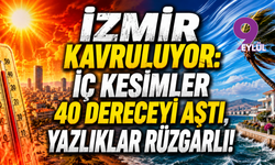 İzmir kavruluyor: İç kesimler 40 dereceyi aştı, yazlıklar rüzgarlı!