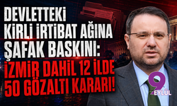 Devletteki Kirli İrtibat Ağına Şafak Baskını: İzmir Dahil 12 İlde 50 Gözaltı Kararı!