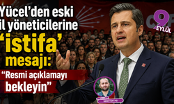 Yücel’den eski il yöneticilerine ‘istifa’ mesajı: “Resmi açıklamayı bekleyin”