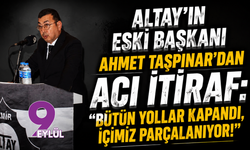 Altay'ın Eski Başkanı Ahmet Taşpınar'dan Acı İtiraf: "Bütün Yollar Kapandı, İçimiz Parçalanıyor!"