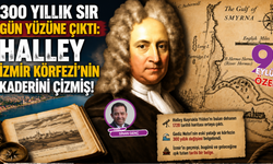 300 yıllık sır gün yüzüne çıktı: Halley İzmir Körfezi’nin kaderini çizmiş!
