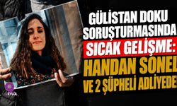 Gülistan Doku Soruşturmasında Sıcak Gelişme: Handan Sonel Ve 2 Şüpheli Adliyede!