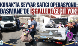 Konak'ta Seyyar Satıcı Operasyonu: Basmane’de İşgallere Geçit Yok!