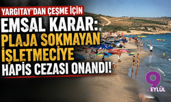 Yargıtay’dan Çeşme İçin Emsal Karar: Plaja Sokmayan İşletmeciye Hapis Cezası Onandı!