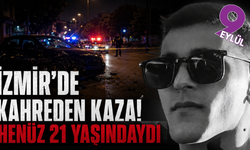 İzmir’de kahreden kaza: Üniversiteli Eren yaşamını yitirdi
