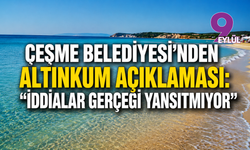 Çeşme Belediyesi'nden Altınkum açıklaması: 'İddialar gerçeği yansıtmıyor'