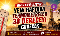 İzmir kavrulacak: Yeni haftada termometreler 38 dereceyi görecek