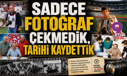 Sadece fotoğraf çekmedik, tarihi kaydettik