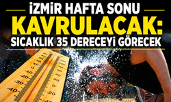 İzmir hafta sonu kavrulacak: Sıcaklık 35 dereceyi görecek