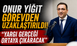 Onur Yiğit görevden uzaklaştırıldı! "Yargı gerçeği ortaya çıkaracak"