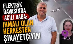 Elektrik davasında acılı baba: İhmali olan herkesten şikayetçiyim