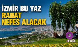 İzmir bu yaz rahat nefes alacak