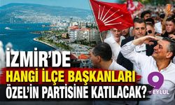 İzmir'de hangi ilçe başkanları Özel'in partisine katılacak?