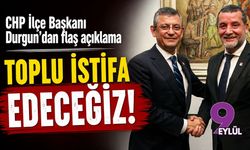 CHP İlçe Başkanı Durgun’dan flaş açıklama toplu istifa edeceğiz!