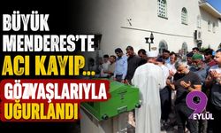 Büyük Menderes'te acı kayıp... Gözyaşlarıyla uğurlandı