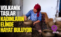 Volkanik taşlar kadınların elinde hayat buluyor
