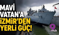 Mavi Vatan’a İzmir’den yerli güç!