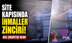 Site kapısında ihmaller zinciri! Aile şikayetçi oldu