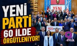 YENİ Parti 60 ilde örgütleniyor!