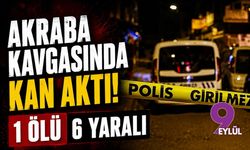 Akraba kavgasında kan aktı! 1 ölü 6 yaralı