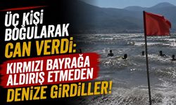 Üç kişi boğularak can verdi: Kırmızı bayrağa aldırış etmeden denize girdiller!