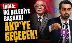 İki belediye başkanı AKP'ye geçecek iddiası!