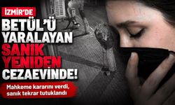 İzmir'de Betül'ü yaralayan sanık yeniden cezaevinde!