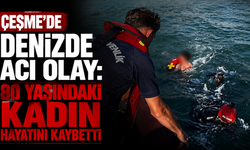 Çeşme’de denizde acı olay: 80 yaşındaki kadın hayatını kaybetti