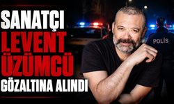 Sanatçı Levent Üzümcü gözaltına alındı