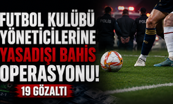 Futbol kulübü yöneticilerine yasadışı bahis operasyonu: 19 gözaltı