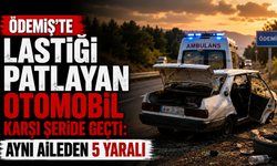 Ödemiş’te lastiği patlayan otomobil karşı şeride geçti: Aynı aileden 5 yaralı