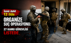 İzmir dahil 12 ilde organize suç operasyonu! 27 kamu görevlisi listede