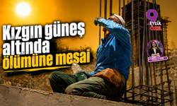 Kızgın güneş altında ölümüne mesai