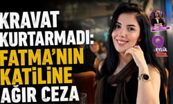 Kravat kurtarmadı: Fatma’nın katiline ağır ceza