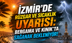 İzmir’de rüzgar ve sıcaklık uyarısı: Bergama ve Kınık’ta yerel sağanak bekleniyor!